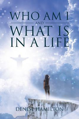 Who Am I and What Is in a Life by Denise Hamilton