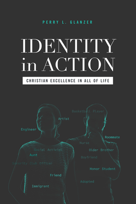 Identity in Action: Christian Excellence in All of Life by Perry L. Glanzer