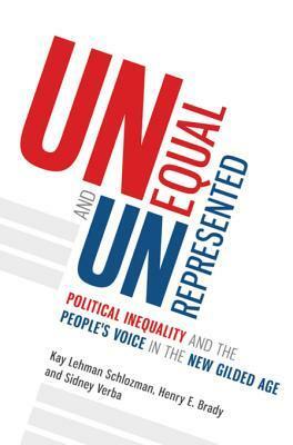 Unequal and Unrepresented: Political Inequality and the People's Voice in the New Gilded Age by Henry E Brady, Kay Lehman Schlozman, Sidney Verba