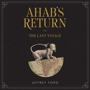 Ahab's Return: Or, the Last Voyage by Jeffrey Ford