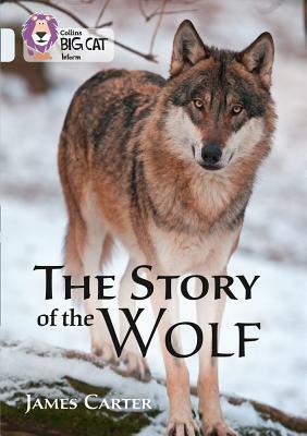 Collins Big Cat - The Story of the Wolf: Band 17/Diamond by James Carter