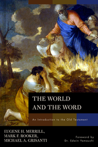 The World and the Word: An Introduction to the Old Testament by Michael A. Grisanti, Eugene H. Merrill, Mark Rooker