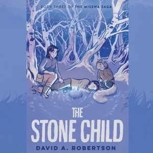 The Stone Child: The Misewa Saga, Book Three by David A. Robertson