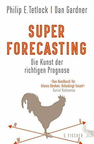 Superforecasting - Die Kunst der richtigen Prognose by Philip E. Tetlock, Dan Gardner