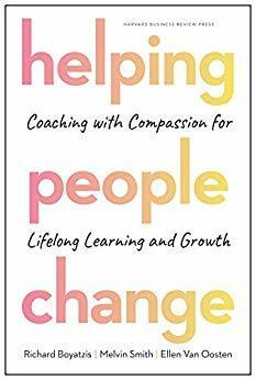 Helping People Change: Coaching with Compassion for Lifelong Learning and Growth by Melvin L. Smith, Ellen Van Oosten, Richard Boyatzis