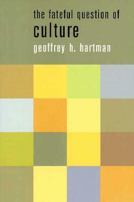 The Fateful Question of Culture by Geoffrey H. Hartman