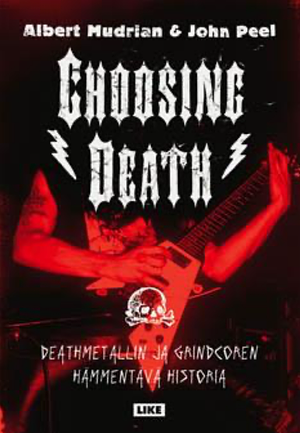 Choosing Death: Deathmetallin ja grindcoren hämmentävä historia by Albert Mudrian, John Peel