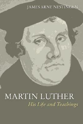 Martin Luther: His Life and Teachings by James A. Nestingen