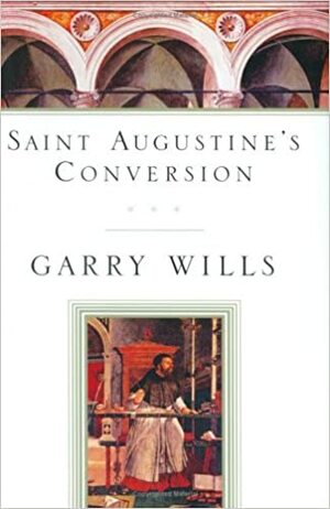 Saint Augustine's Conversion by Garry Wills, Saint Augustine of Hippo