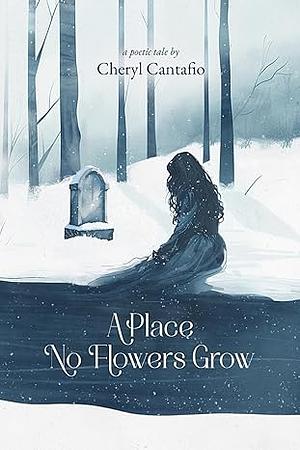 A Place No Flowers Grow by Cheryl Cantafio