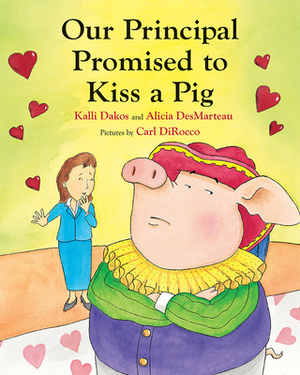 Our Principal Promised to Kiss a Pig by Kalli Dakos, Alicia DesMarteau
