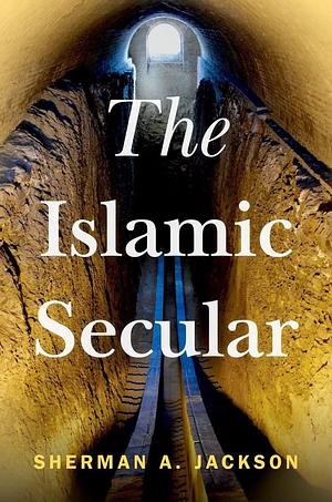 The Islamic Secular by Sherman A. Jackson