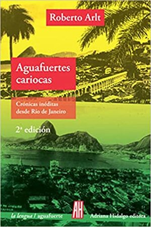 Aguafuertes cariocas. Crónicas inéditas desde Río de Janeiro by Roberto Arlt