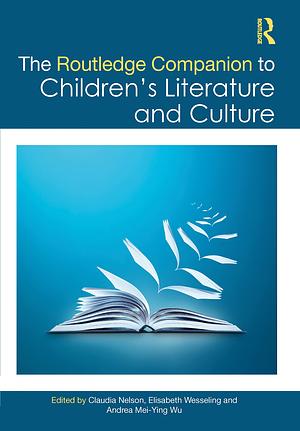 The Routledge Companion to Children's Literature and Culture by Andrea Mei-Ying Wu, Elisabeth Wesseling, Claudia Nelson