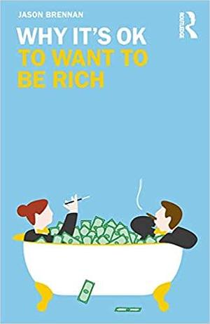 Why It's OK to Want to Be Rich by Jason Brennan, Jason Brennan