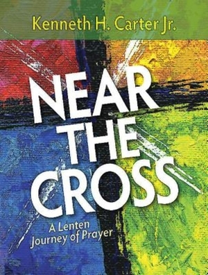 Near the Cross Large Print: A Lenten Journey of Prayer by Kenneth H. Carter