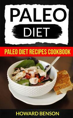 Paleo Diet: Paleo Diet Recipes Cookbook by Howard Benson