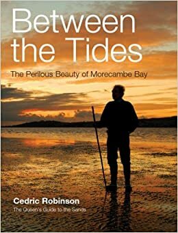 Between The Tides: The Perilous Beauty Of Morecambe Bay by Philip, Duke of Edinburgh, Cedric Robinson
