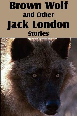 Brown Wolf and Other Jack London Stories by Jack London