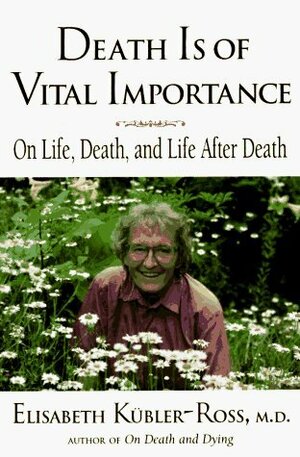 Death is of Vital Importance: On Life, Death, and Life After Death by Goran Grip, Ken Ross, Elisabeth Kübler-Ross