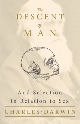 The Descent of Man - And Selection in Relation to Sex by Charles Darwin