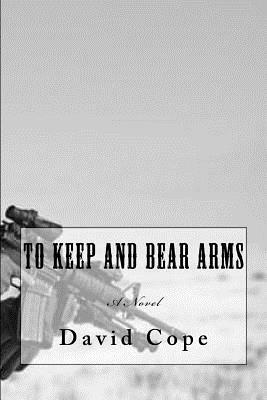 To Keep and Bear Arms by David Cope