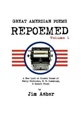 Great American Poems - Repoemed: A New Look at Classic Poems of Emily Dickinson, e. e. cummings,& Robert Frost by Jim Asher