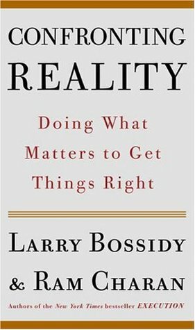 Confronting Reality: Doing What Matters to Get Things Right by Ram Charan, Larry Bossidy