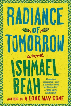 Radiance of Tomorrow: A Novel by Ishmael Beah