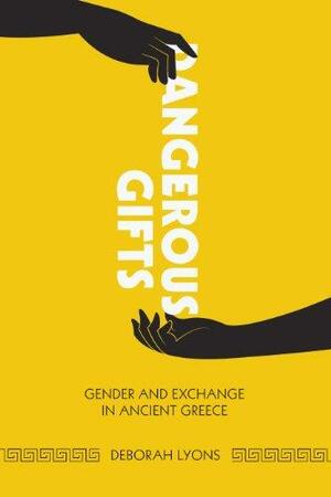 Dangerous Gifts: Gender and Exchange in Ancient Greece by Deborah Lyons