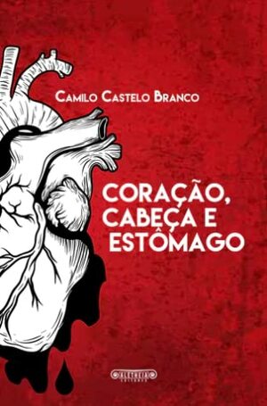 Coração, Cabeça e Estômago by Camilo Castelo Branco