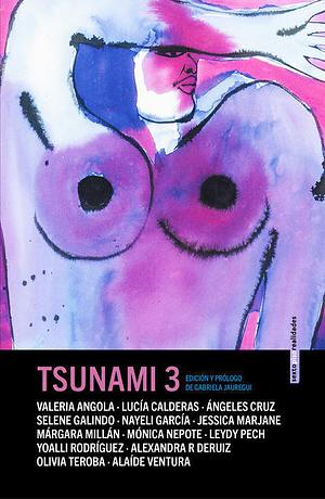 Tsunami 3 by Alexandra R. DeRuiz, Ángeles Cruz, Leydy Pech, Márgara Millán, Yoalli Rodríguez, Valeria Angola, Selene Galindo, Nayeli García, Mónica Nepote, Olivia Teroba, Jessica Marjane, Lucía Calderas, Gabriela Jauregui, Alaíde Ventura Medina