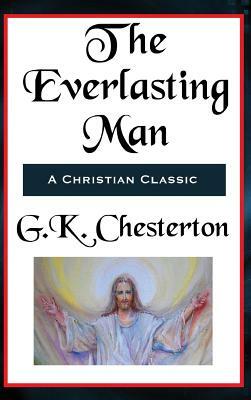 The Everlasting Man Complete and Unabridged by G.K. Chesterton