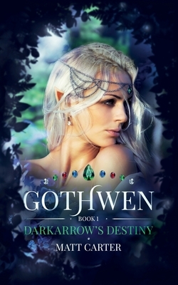Gothwen: Darkarrow's Destiny by Matt Carter