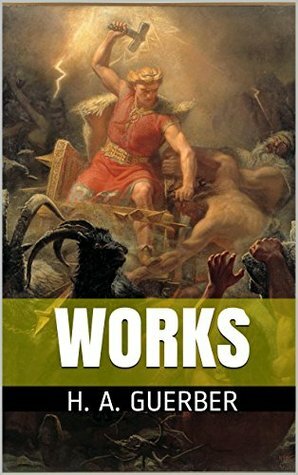 Works by H. A. Guerber: Myths of the Norsemen, Greece and Rome. The Story of the Greeks. The Book of the Epic. The Story of the Colonies. Legends of the Middle Ages. Stories of the Wagner Opera. by Hélène A. Guerber