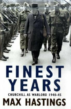 Finest Years: Churchill as Warlord 1940-45 by Max Hastings