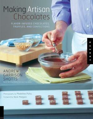Making Artisan Chocolates: Flavor-Infused Chocolates, Truffles, and Confections by Andrew Garrison Shotts