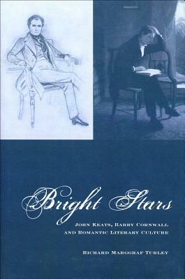 Bright Stars: John Keats, Barry Cornwall and Romantic Literary Culture by Richard Marggraf Turley