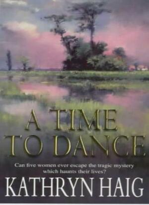 A Time To Dance by Kathryn Haig