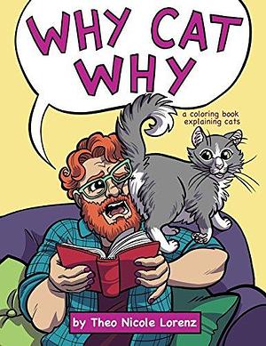 Why Cat Why: A Coloring Book Explaining Cats by Theo Nicole Lorenz