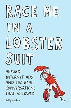 Race Me in a Lobster Suit: Absurd Internet Ads and the Real Conversations that Followed by Kelly Mahon