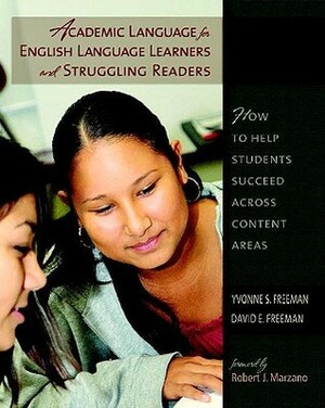 Academic Language for English Language Learners and Struggling Readers: How to Help Students Succeed Across Content Areas by David E. Freeman, Yvonne S. Freeman