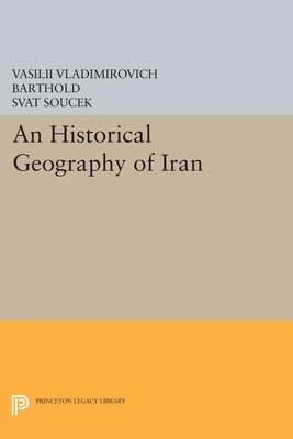 An Historical Geography of Iran by Vasilii Vladimirovich Barthold