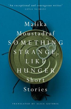 Something Strange, Like Hunger: Short Stories by Malika Moustadraf