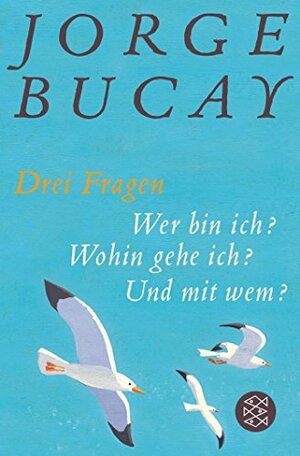 Drei Fragen: Wer bin ich? Wohin gehe ich? Und mit wem? by Jorge Bucay