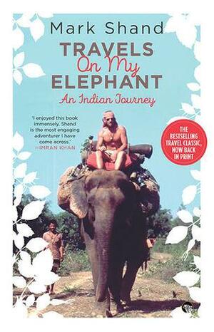 TRAVELS ON MY ELEPHANT: AN INDIAN JOURNEY by Mark Shand