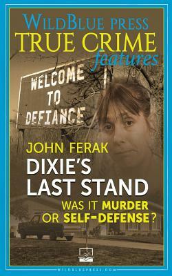 Dixie's Last Stand: Was It Murder Or Self-Defense? by John Ferak