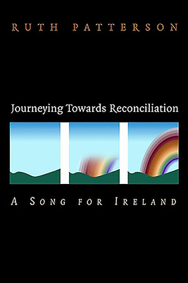 Journeying Towards Reconciliation: A Song for Ireland by Ruth Patterson