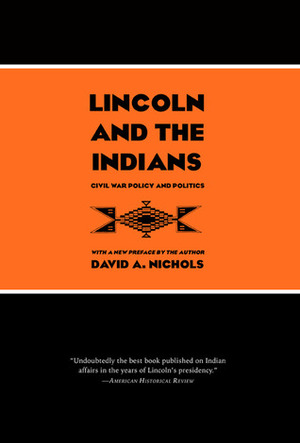 Lincoln and the Indians: Civil War Policy and Politics by David A. Nichols