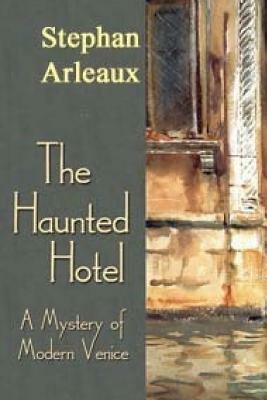 The Haunted Hotel: A Mystery Of Modern Venice by Stephan M. Arleaux